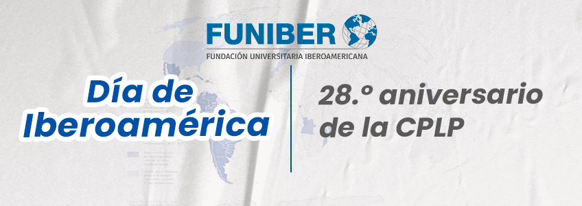 FUNIBER lanza un mensaje de concordia y confraternización con motivo del Día de Iberoamérica y del aniversario de la Comunidad de Países de Lengua Portuguesa