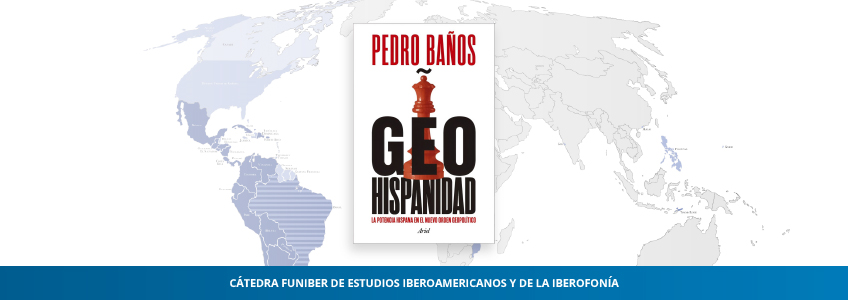 El director de la Cátedra FUNIBER de Estudios Iberoamericanos y de la Iberofonía participa en «Geohispanidad», el nuevo libro del analista Pedro Baños