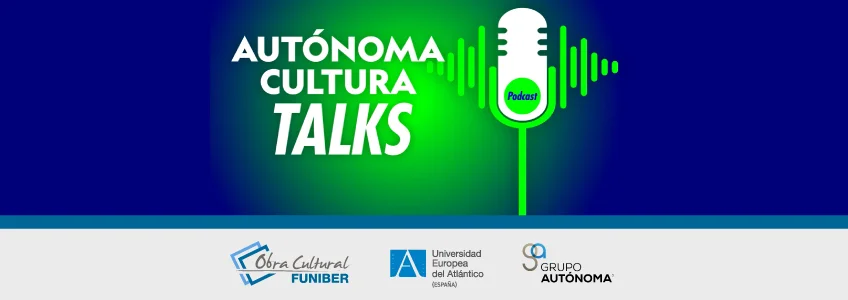 FUNIBER participa en el pódcast «Autónoma Cultura Talks» para destacar el papel de la cultura como motor de cooperación internacional
